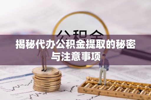 平果揭秘代办公积金提取的秘密与注意事项
