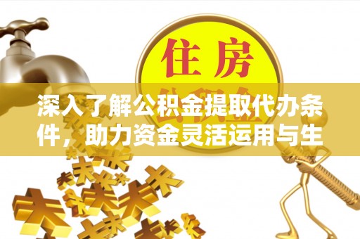 平果深入了解公积金提取代办条件，助力资金灵活运用与生活规划