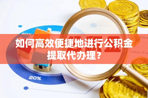 平果如何高效便捷地进行公积金提取代办理？