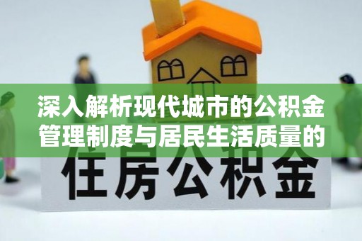 平果深入解析现代城市的公积金管理制度与居民生活质量的提升