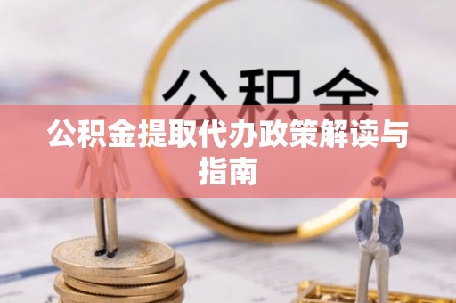 平果公积金提取代办政策解读与指南