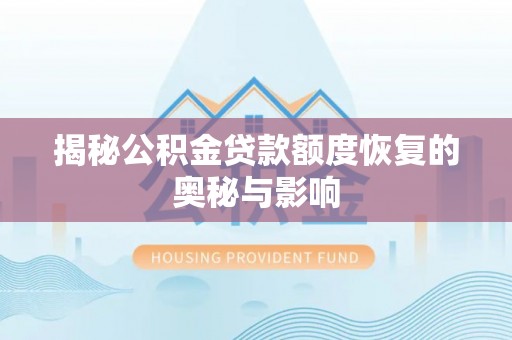 平果揭秘公积金贷款额度恢复的奥秘与影响