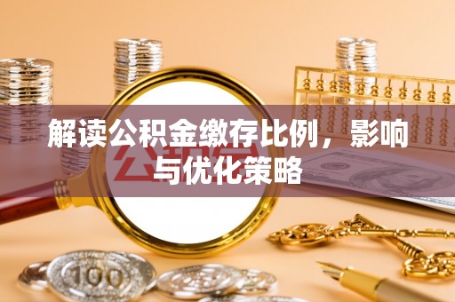 平果解读公积金缴存比例，影响与优化策略