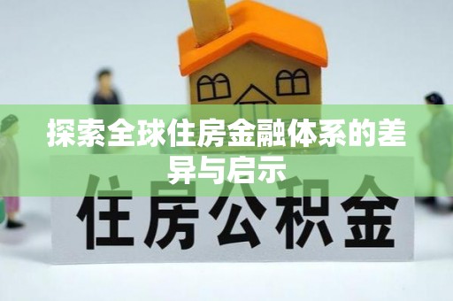 平果探索全球住房金融体系的差异与启示