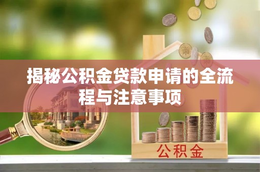 平果揭秘公积金贷款申请的全流程与注意事项