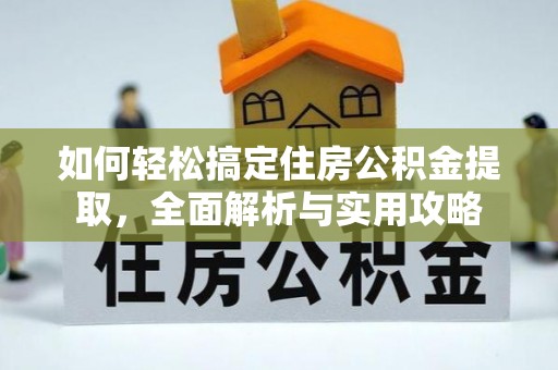 平果如何轻松搞定住房公积金提取，全面解析与实用攻略