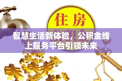 平果智慧生活新体验，公积金线上服务平台引领未来