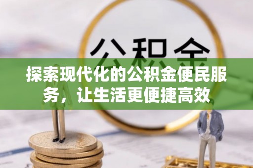 平果探索现代化的公积金便民服务，让生活更便捷高效