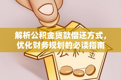 平果解析公积金贷款偿还方式，优化财务规划的必读指南