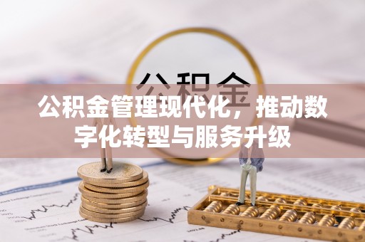 平果公积金管理现代化，推动数字化转型与服务升级