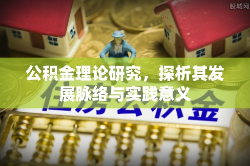 平果公积金理论研究，探析其发展脉络与实践意义